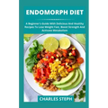 Endomorph Diet: A Beginner's Guide With Delicious And Healthy Recipes To Lose Weight Fast, Boost Strength And Activate Metabolism