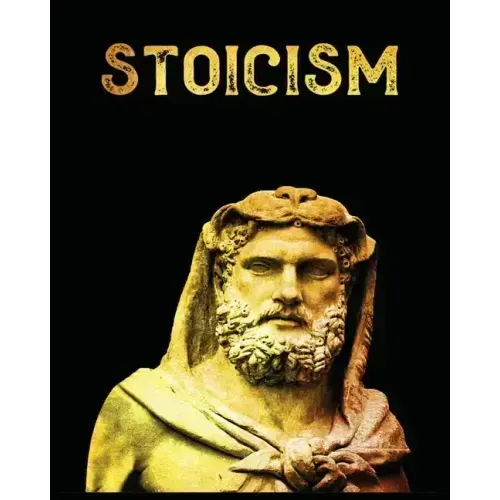 Stoicism: The Ultimate Guide to Attaining Resilience, Calm, and Wisdom Through the Ancient Philosophy of Stoicism