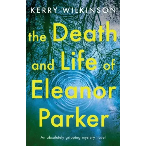 The Death and Life of Eleanor Parker: An Absolutely Gripping Mystery Novel
