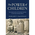 The Power of Children: The Construction of Christian Families in the Greco-Roman World