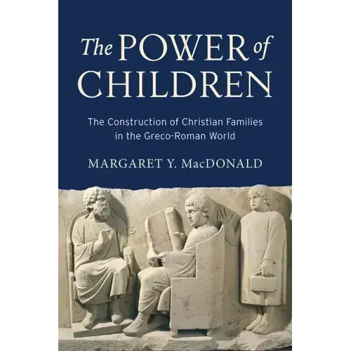The Power of Children: The Construction of Christian Families in the Greco-Roman World