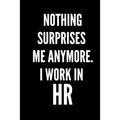 Nothing Surprises Me Anymore. I Work In HR: HR Funny Notebook, HR GIFT, HR Director Gift, HR Boss Gift