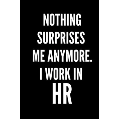Nothing Surprises Me Anymore. I Work In HR: HR Funny Notebook, HR GIFT, HR Director Gift, HR Boss Gift