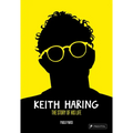 Keith Haring: The Story of His Life