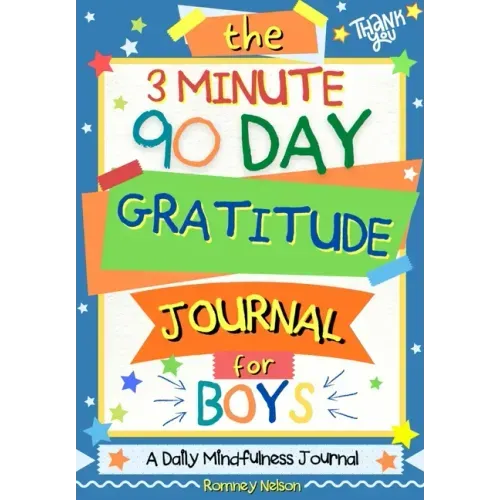 The 3 Minute, 90 Day Gratitude Journal for Boys: A Positive Thinking and Gratitude Journal For Boys to Promote Happiness, Self-Confidence and Well-Bei