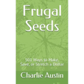 Frugal Seeds: 501 Ways to Make, Save, or Stretch a Dollar