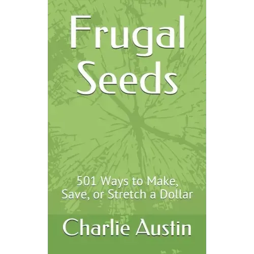 Frugal Seeds: 501 Ways to Make, Save, or Stretch a Dollar