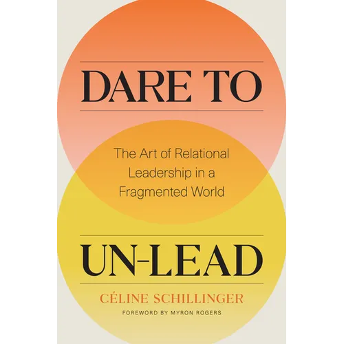 Dare to Un-Lead: The Art of Relational Leadership in a Fragmented World