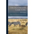 The old English Game Fowl; its History, Description, Management, Breeding and Feeding