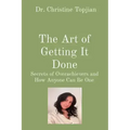 The Art of Getting It Done: Secrets of Overachievers and How Anyone Can Be One