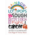 Rainbows, Lollipops, & Tough Bitches Fight Cancer: Short Stories of Joy, Faith, Friendship and Laughter
