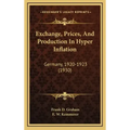 Exchange, Prices, And Production In Hyper Inflation: Germany, 1920-1923 (1930)