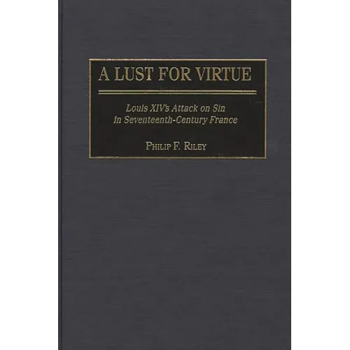 A Lust for Virtue: Louis XIV's Attack on Sin in Seventeenth-Century France