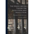 The Hindu-Aryan Theory On Evolution and Involution: Or, the Science of Raja-Yoga