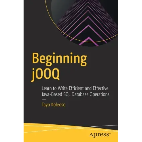 Beginning Jooq: Learn to Write Efficient and Effective Java-Based SQL Database Operations