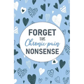 Forget This Chronic Pain Nonsense: A Pain & Symptom Tracking Journal for Chronic Pain & Illness