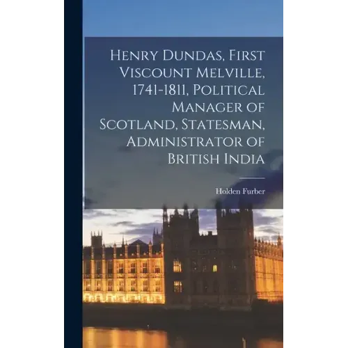 Henry Dundas, First Viscount Melville, 1741-1811, Political Manager of Scotland, Statesman, Administrator of British India