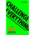 Challenge Everything: An Extinction Rebellion Youth Guide to Saving the Planet