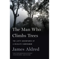 The Man Who Climbs Trees: The Lofty Adventures of a Wildlife Cameraman
