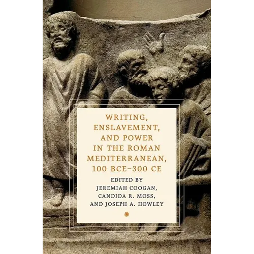 Writing, Enslavement, and Power in the Roman Mediterranean, 100 Bce-300 CE