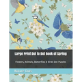 Large Print Dot to Dot Book of Spring: Flowers, Animals, Butterflies & Birds Dot Puzzles