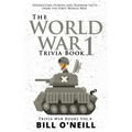 The World War 1 Trivia Book: Interesting Stories and Random Facts from the First World War