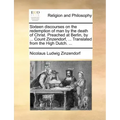 Sixteen Discourses on the Redemption of Man by the Death of Christ. Preached at Berlin, by ... Count Zinzendorf, ... Translated from the High Dutch. .