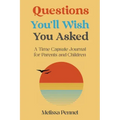 Questions You'll Wish You Asked: A Time Capsule Journal for Parents and Children
