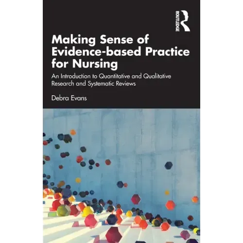 Making Sense of Evidence-Based Practice for Nursing: An Introduction to Quantitative and Qualitative Research and Systematic Reviews