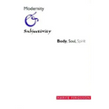 Modernity and Subjectivity: Body, Soul, Spirit
