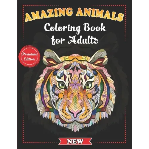 Amazing Animals Coloring Book for Adults: Stress-Relieving Awesome Animal Designs to Color including Lions, Elephants, Owls, Tigers, Dogs, Cats, Giraf