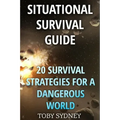 Situational Survival Guide: 20 Survival Strategies for a Dangerous World