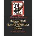 Medieval Meets Baroque Illuminated Alphabet with Rhymes: Art Of Fine Hand Lettering