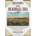 Ballparks of the Deadball Era: A Comprehensive Study of Their Dimensions, Configurations and Effects on Batting, 1901-1919
