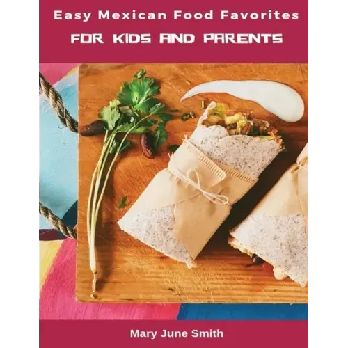 Easy Mexican Food Favorites: for Kids and Parents