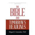 The Bible and Tomorrow's Headlines: A Complete, Clear, and Understandable Overview of Bible Prophecy