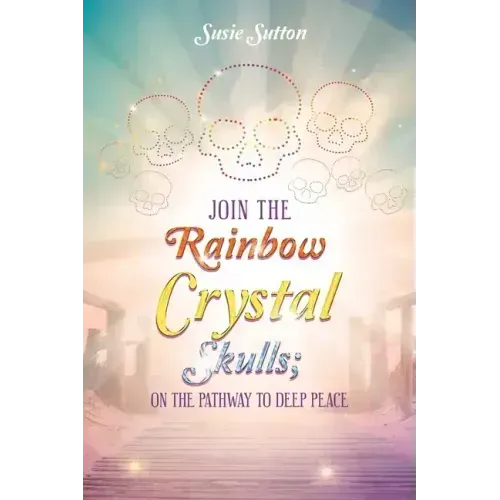 Join the Rainbow Crystal Skulls; on the Pathway to Deep Peace