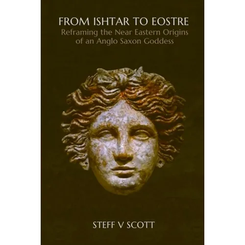 From Ishtar to Eostre: Reframing the Near Eastern Origins of an Anglo Saxon Goddess