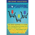 Dropshipping: The DropShipping A-Z Guide on Creating Passive Income and Financial Freedom with E-commerce and Shopify and Scaling it