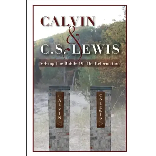 Calvin & C. S. Lewis: Solving the Riddle of the Reformation