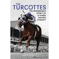 The Turcottes: The Remarkable Story of a Horse Racing Dynasty