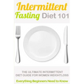 Intermittent Fasting Diet 101: Intermittent fasting for Beginners (2nd EDITION + BONUS CHAPTER) - Intermittent Fasting Diet Guide for Weight Loss