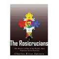 The Rosicrucians: The History of One of the World's Most Notorious Secret Societies