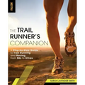 The Trail Runner's Companion: A Step-By-Step Guide to Trail Running and Racing, from 5ks to Ultras