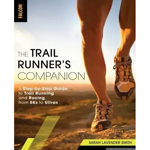 The Trail Runner's Companion: A Step-By-Step Guide to Trail Running and Racing, from 5ks to Ultras