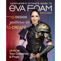 Cosplayer's Ultimate Guide to Eva Foam: Design, Pattern & Create; Level Up Your Costumes & Props