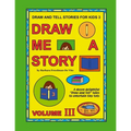 Draw and Tell Stories for Kids 3: Draw Me a Story Volume 3