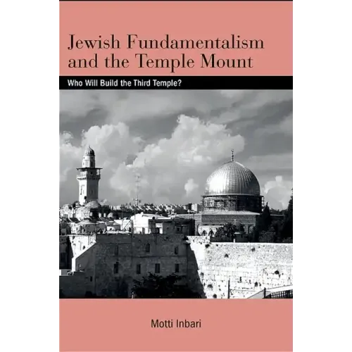 Jewish Fundamentalism and the Temple Mount: Who Will Build the Third Temple?