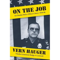 On the Job: An Omaha Police Officer's Story: 1958-88