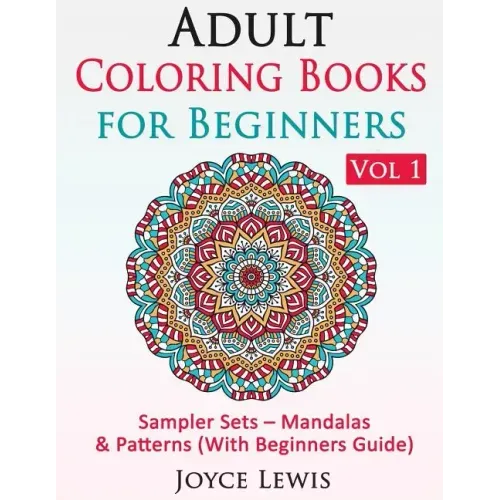 Adult Coloring Books for Beginners Vol 1: Sampler Sets - Mandalas & Patterns (With Beginners Guide)